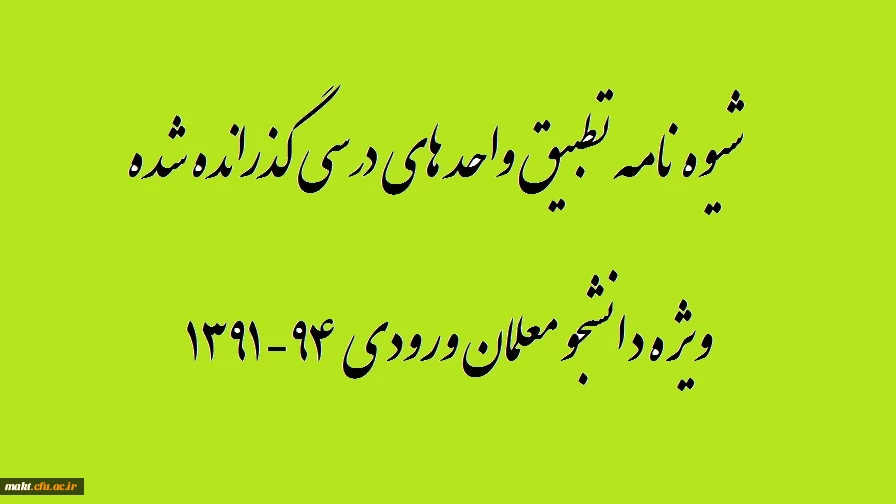 شیوه نامه تطبیق واحد های درسی ویژه دانشجو معلمان ورودی 94-1391 5